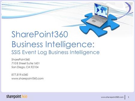 Www.sharepoint360.com 1 SharePoint360 Business Intelligence: SSIS Event Log Business Intelligence SharePoint360 710 B Street Suite 1601 San Diego, CA 92104.