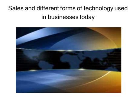 Sales and different forms of technology used in businesses today.