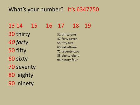 What’s your number? It’s 6347750 1314 15 16 17 18 19 30 thirty 40 forty 50 fifty 60 sixty 70 seventy 80 eighty 90 ninety 31 thirty-one 47 forty-seven 55.