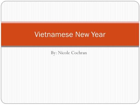 By: Nicole Cochran Vietnamese New Year. Background of the Vietnamese New Year  Also known as Tet  The festival which best epitomizes Vietnam's cultural.