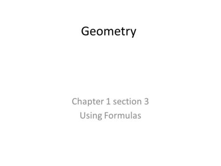 Geometry Chapter 1 section 3 Using Formulas. Area Area is measured in square units An in 2 is a square 1 inch on a side.