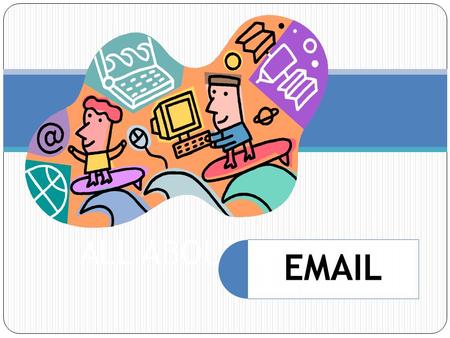 ALL ABOUT E-MAILS EMAIL WHAT IS IT? Email or e-mail is short for electronic mail. It’s a modern method of: transmitting data, text files, digital photos,