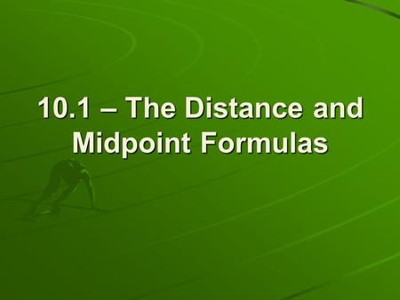 10.1 – The Distance and Midpoint Formulas. Geometry Review What is the difference between the symbols AB and AB? segment from A to B The length of the.