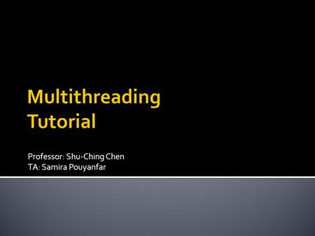 Professor: Shu-Ching Chen TA: Samira Pouyanfar.  An independent stream of instructions that can be scheduled to run  A path of execution int a, b; int.