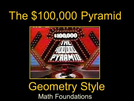 The $100,000 Pyramid Geometry Style Math Foundations.