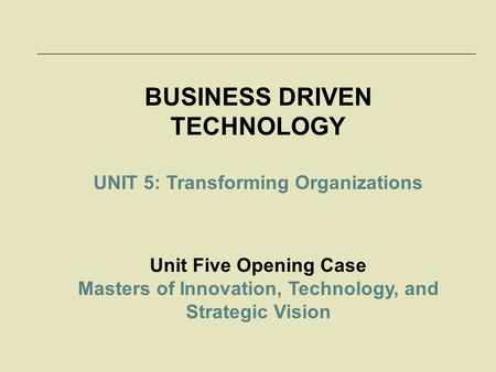 McGraw-Hill/Irwin © 2006 The McGraw-Hill Companies, Inc. All rights reserved. 17-1 BUSINESS DRIVEN TECHNOLOGY UNIT 5: Transforming Organizations Unit Five.