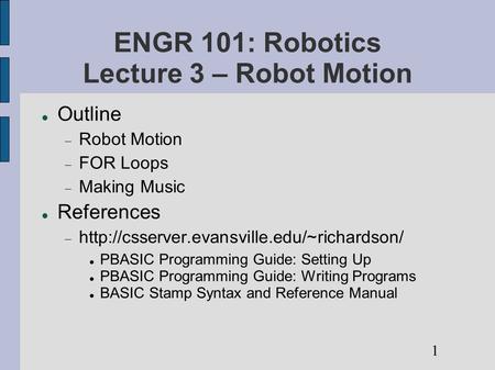 ENGR 101: Robotics Lecture 3 – Robot Motion Outline  Robot Motion  FOR Loops  Making Music References 