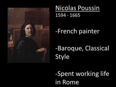 Nicolas Poussin 1594 - 1665 -French painter -Baroque, Classical Style -Spent working life in Rome.