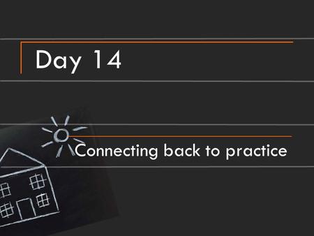 Day 14 Connecting back to practice. The next step… … will be yours to choose We want to put you in the situations you encounter all the time in your classroom.