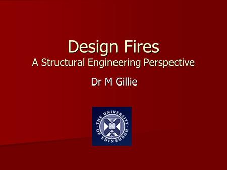 Design Fires A Structural Engineering Perspective Dr M Gillie.