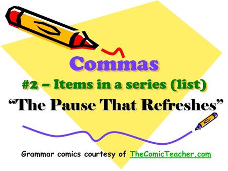 Commas #2 – Items in a series (list) “The Pause That Refreshes” Grammar comics courtesy of TheComicTeacher.comTheComicTeacher.com.