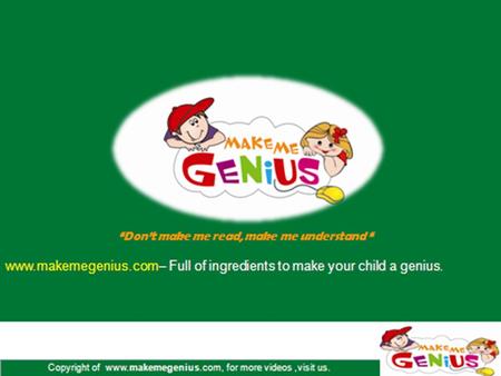 Copyright of www.makemegenius.com, for more videos,visit us.