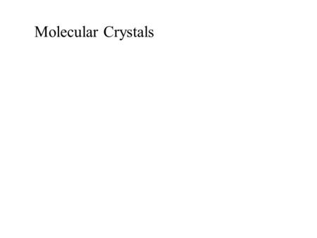 Molecular Crystals. Molecular Crystals: Consist of repeating arrays of molecules and/or ions.