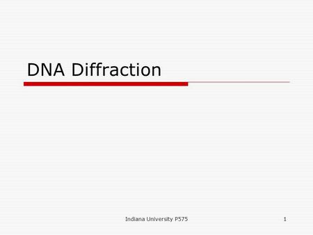 DNA Diffraction Indiana University P575.