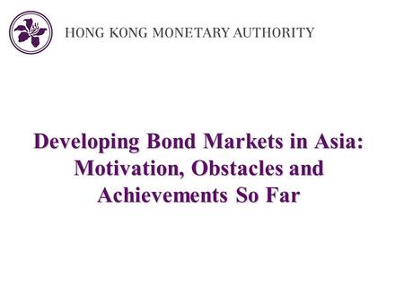 Developing Bond Markets in Asia: Motivation, Obstacles and Achievements So Far.