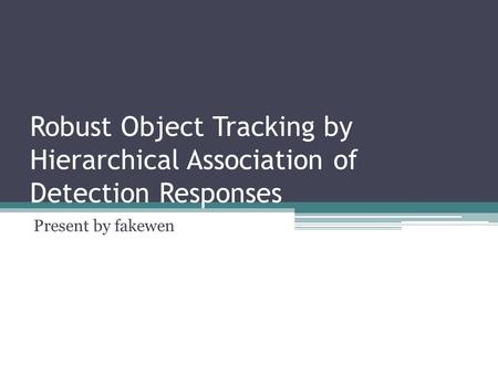 Robust Object Tracking by Hierarchical Association of Detection Responses Present by fakewen.