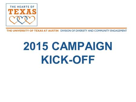 2015 CAMPAIGN KICK-OFF. 2015 GOALS $615,000 Monetary Goal: Participation Goals: 2,500.