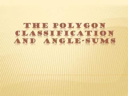  To Classify polygons  To find the sums of the measures of the interior and exterior angles of polygons.