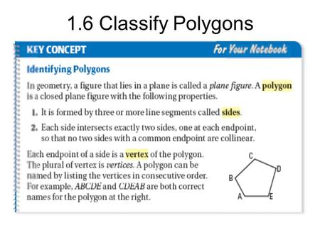 1.6 Classify Polygons. A polygon is convex if no line that contains a side of the polygon contains a point in the interior of the polygon. A polygon that.