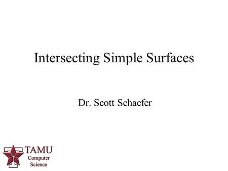 1 Dr. Scott Schaefer Intersecting Simple Surfaces.