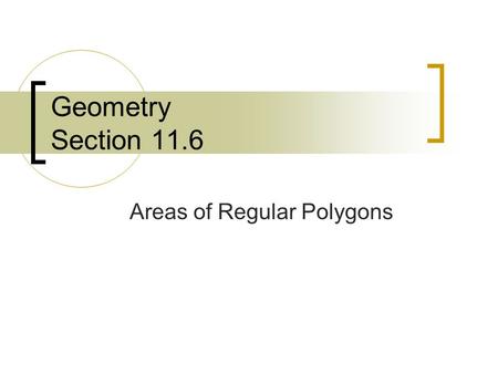 Geometry Section 11.6 Areas of Regular Polygons. Polygon Terms The center of the polygon and the radius of the polygon are the center and the radius of.