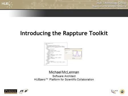 Introducing the Rappture Toolkit Michael McLennan Software Architect HUBzero™ Platform for Scientific Collaboration.