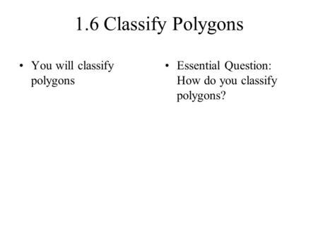 1.6 Classify Polygons You will classify polygons