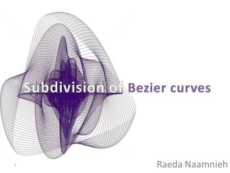 Raeda Naamnieh 1. Outline Subdivision of Bezier Curves Restricted proof for Bezier Subdivision Convergence of Refinement Strategies 2.