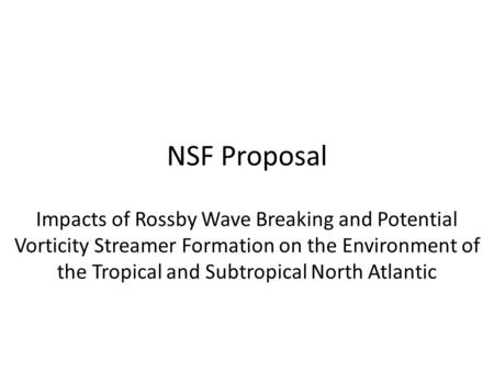 NSF Proposal Impacts of Rossby Wave Breaking and Potential Vorticity Streamer Formation on the Environment of the Tropical and Subtropical North Atlantic.