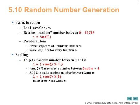  2007 Pearson Education, Inc. All rights reserved. 1 5.10 Random Number Generation  rand function – Load – Returns random number between 0 - 32767.