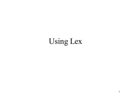 1 Using Lex. Flex – Lexical Analyzer Generator A language for specifying lexical analyzers Flex compilerlex.yy.clang.l C compiler -lfl a.outlex.yy.c a.outtokenssource.