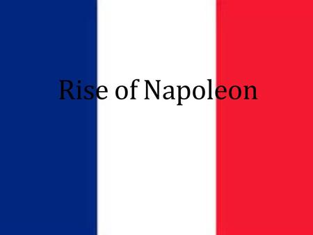 Rise of Napoleon. Napoleon Bonaparte (1769-1821) Early Life Born to lower Nobility on the island of Corsica Sent to military school in France at a young.