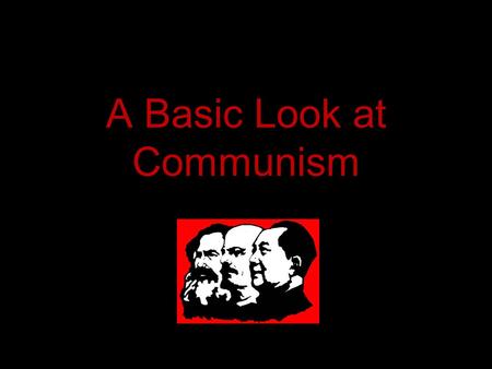 A Basic Look at Communism. What is Communism? Karl Marx and Friedrich Engels A classless society in which everyone is part of the decision making process.