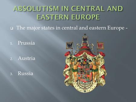  The major states in central and eastern Europe - 1. Prussia 2. Austria 3. Russia.