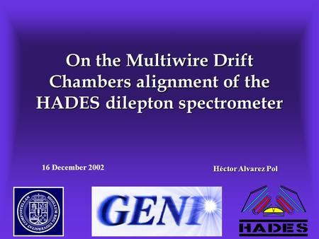 Héctor Alvarez Pol 16 December 2002 On the Multiwire Drift Chambers alignment of the HADES dilepton spectrometer.