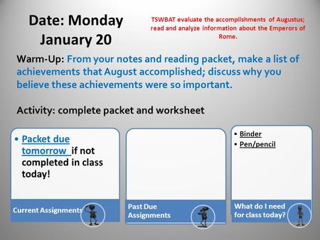 Date: Monday January 20 TSWBAT evaluate the accomplishments of Augustus; read and analyze information about the Emperors of Rome. Warm-Up: From your notes.