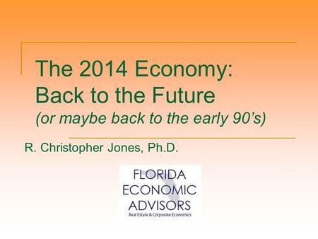 The 2014 Economy: Back to the Future (or maybe back to the early 90’s) R. Christopher Jones, Ph.D.