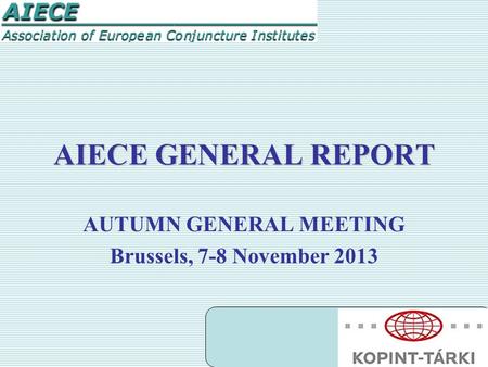 AIECE GENERAL REPORT AUTUMN GENERAL MEETING Brussels, 7-8 November 2013.