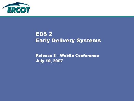 EDS 2 Early Delivery Systems Release 3 – WebEx Conference July 10, 2007.