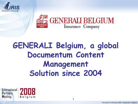 I.R.I.S. © 2006, All rights reserved 1 GENERALI Belgium, a global Documentum Content Management Solution since 2004.