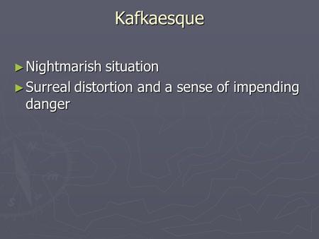 Kafkaesque ► Nightmarish situation ► Surreal distortion and a sense of impending danger.