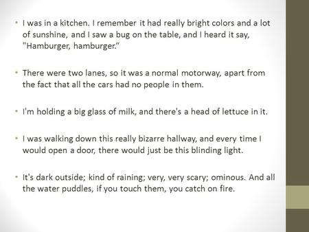 I was in a kitchen. I remember it had really bright colors and a lot of sunshine, and I saw a bug on the table, and I heard it say, Hamburger, hamburger.“