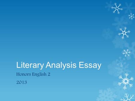 Literary Analysis Essay Honors English 2 2013. Thinking about the genre…  Resembles an argument  You make a claim about the work  Support your claim.