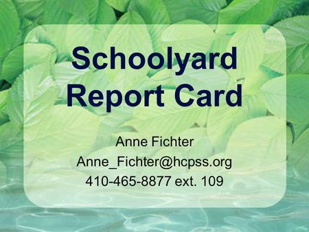 Schoolyard Report Card Anne Fichter 410-465-8877 ext. 109.