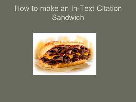 How to make an In-Text Citation Sandwich. Two Types of Citations 1.MLA Works Cited Citation 2. MLA In-Text Citation.