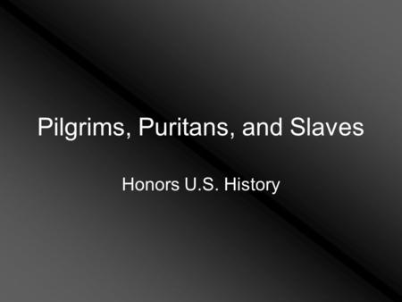 Pilgrims, Puritans, and Slaves Honors U.S. History.