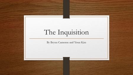 The Inquisition By Brynn Cameron and Youn Kim. Spanish Inquisition The Spanish Inquisition was known to be much stricter than the Romans. The Spanish.