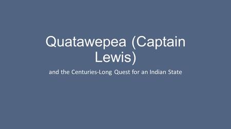 Quatawepea (Captain Lewis) and the Centuries-Long Quest for an Indian State.