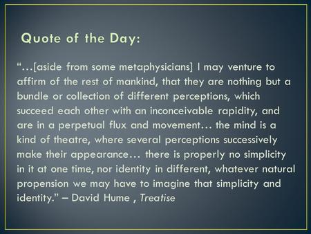 “…[aside from some metaphysicians] I may venture to affirm of the rest of mankind, that they are nothing but a bundle or collection of different perceptions,