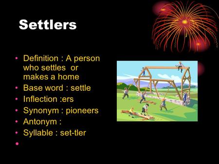 Settlers Definition : A person who settles or makes a home